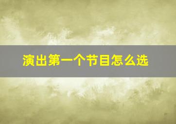 演出第一个节目怎么选