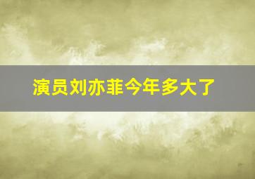 演员刘亦菲今年多大了