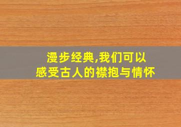 漫步经典,我们可以感受古人的襟抱与情怀