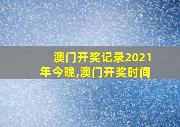 澳门开奖记录2021年今晚,澳门开奖时间