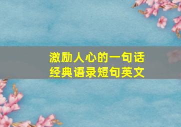 激励人心的一句话经典语录短句英文