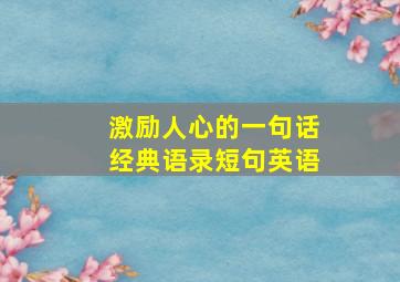 激励人心的一句话经典语录短句英语