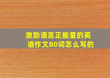 激励语言正能量的英语作文80词怎么写的