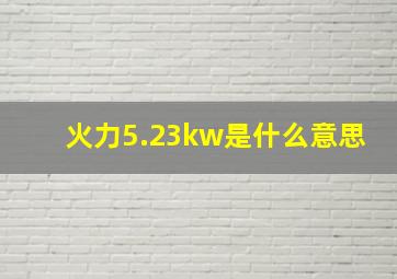 火力5.23kw是什么意思