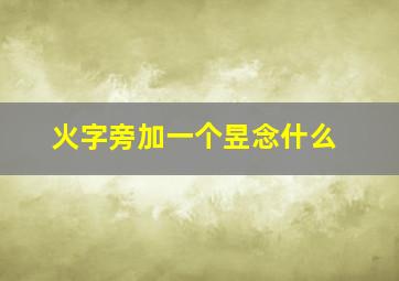 火字旁加一个昱念什么