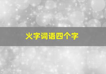 火字词语四个字