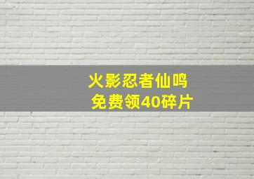 火影忍者仙鸣免费领40碎片