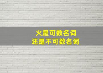 火是可数名词还是不可数名词