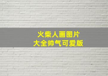 火柴人画图片大全帅气可爱版