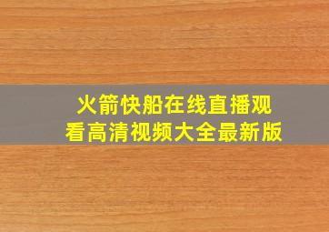 火箭快船在线直播观看高清视频大全最新版