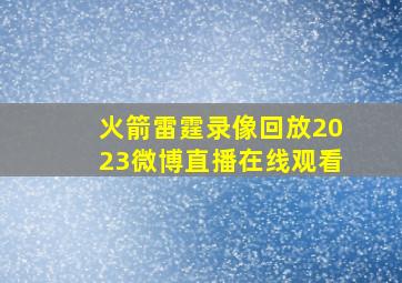 火箭雷霆录像回放2023微博直播在线观看