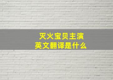 灭火宝贝主演英文翻译是什么