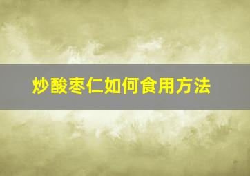 炒酸枣仁如何食用方法