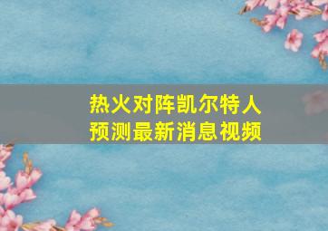 热火对阵凯尔特人预测最新消息视频