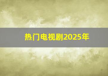 热门电视剧2025年