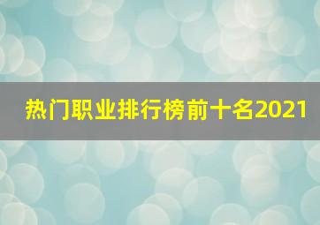 热门职业排行榜前十名2021