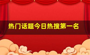 热门话题今日热搜第一名