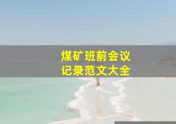 煤矿班前会议记录范文大全