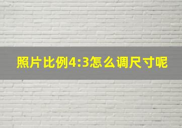 照片比例4:3怎么调尺寸呢