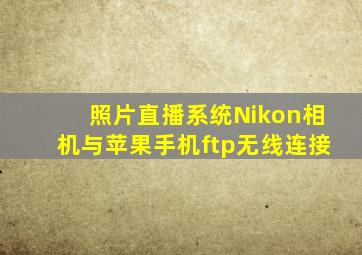 照片直播系统Nikon相机与苹果手机ftp无线连接