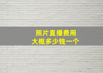 照片直播费用大概多少钱一个