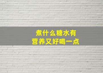 煮什么糖水有营养又好喝一点