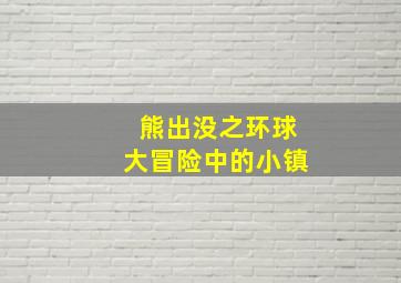 熊出没之环球大冒险中的小镇