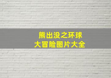 熊出没之环球大冒险图片大全