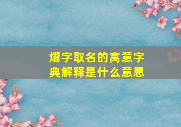 熠字取名的寓意字典解释是什么意思