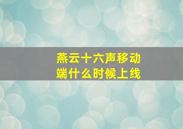 燕云十六声移动端什么时候上线