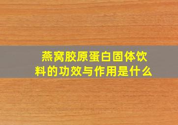 燕窝胶原蛋白固体饮料的功效与作用是什么