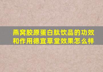 燕窝胶原蛋白肽饮品的功效和作用德宜草堂效果怎么样