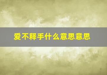 爱不释手什么意思意思