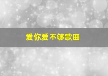 爱你爱不够歌曲