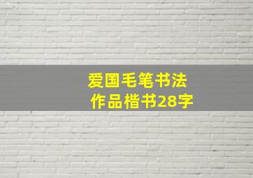 爱国毛笔书法作品楷书28字