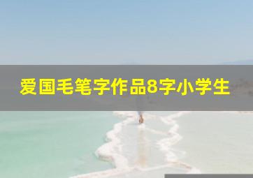 爱国毛笔字作品8字小学生