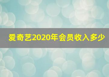 爱奇艺2020年会员收入多少