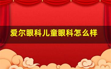 爱尔眼科儿童眼科怎么样