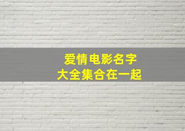 爱情电影名字大全集合在一起