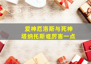 爱神厄洛斯与死神塔纳托斯谁厉害一点