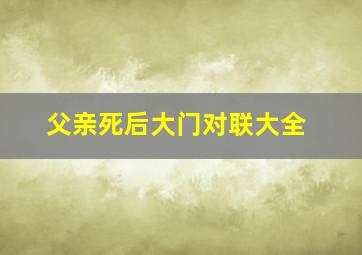 父亲死后大门对联大全