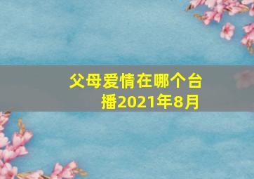 父母爱情在哪个台播2021年8月