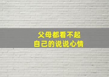 父母都看不起自己的说说心情