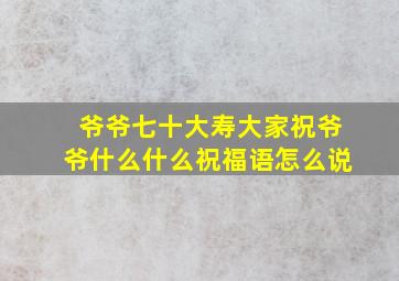 爷爷七十大寿大家祝爷爷什么什么祝福语怎么说