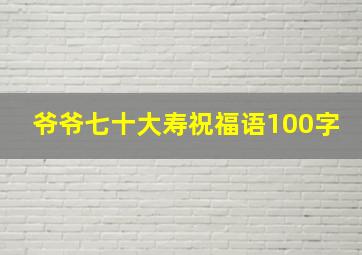 爷爷七十大寿祝福语100字