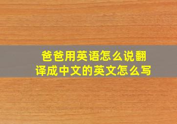 爸爸用英语怎么说翻译成中文的英文怎么写