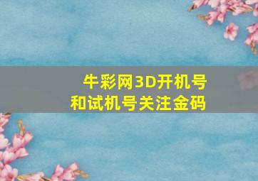 牛彩网3D开机号和试机号关注金码