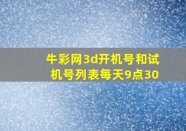 牛彩网3d开机号和试机号列表每天9点30