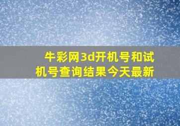 牛彩网3d开机号和试机号查询结果今天最新