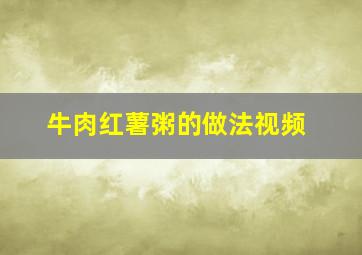 牛肉红薯粥的做法视频